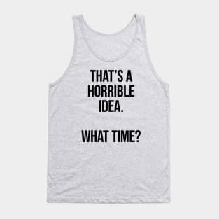 That's A Horrible Idea What Time Ver.2 - Funny Sarcastic Tank Top